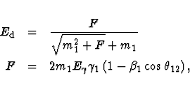 \begin{eqnarray*}E_{\rm d} &=& \frac{F}{\sqrt{m_1^2 + F} + m_1} \\
F &=& 2 m_1...
...a } \gamma _1
\left( 1 - \beta _1 \cos \theta _{12} \right) ,
\end{eqnarray*}
