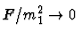 $F/m_1^2 \rightarrow 0$