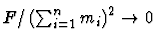 $F / \left( \sum _{i=1} ^n m_i \right)^2 \rightarrow 0 $