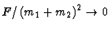 $F / \left( m_1+m_2 \right)^2 \rightarrow 0 $